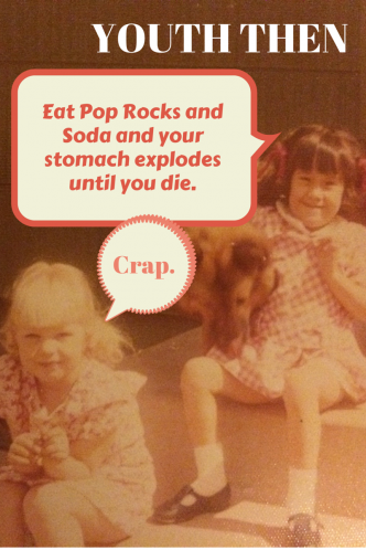 YOUTH THEN: Eat pop rocks and drink soda and your stomach explodes until you die.  FindingNinee.com