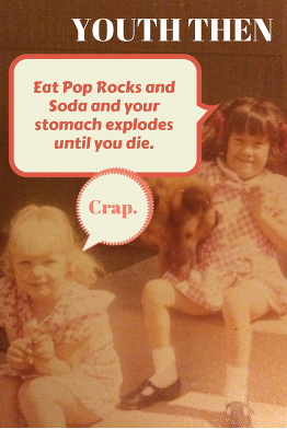 YOUTH THEN: Eat pop rocks and drink soda and your stomach explodes until you die.