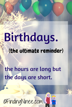 birthdays are the ultimate reminder that the hours are long but the days are short
