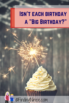 Every birthday should be considered a big one. - Findingninee.com