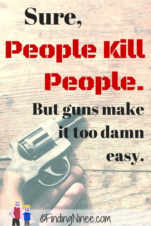 Sure, people kill people but guns make it too damn easy - findingninee.com