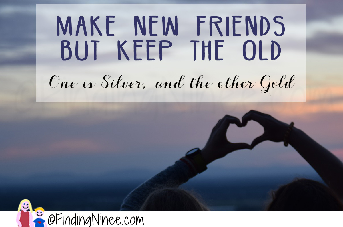 New friends and old friends. Make New friends but keep the old. New friends. Make New friends.