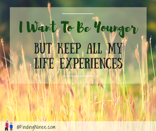 I Want To Be Younger But Keep All My Life Experiences