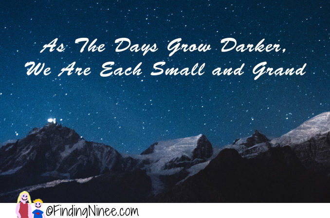 As The Days Grow Darker, We Are Each Small and Grand